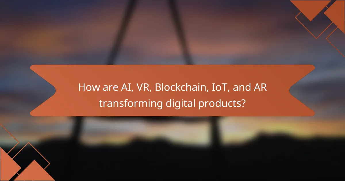 How are AI, VR, Blockchain, IoT, and AR transforming digital products?