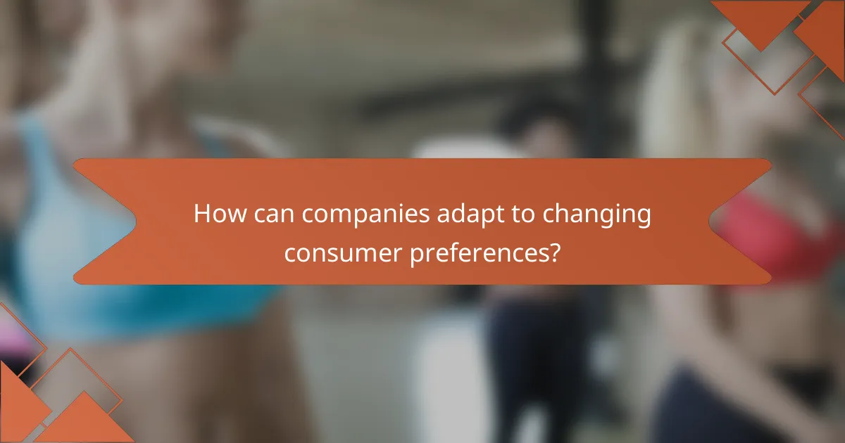 How can companies adapt to changing consumer preferences?