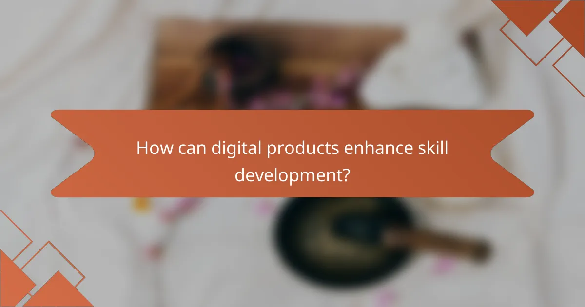 How can digital products enhance skill development?