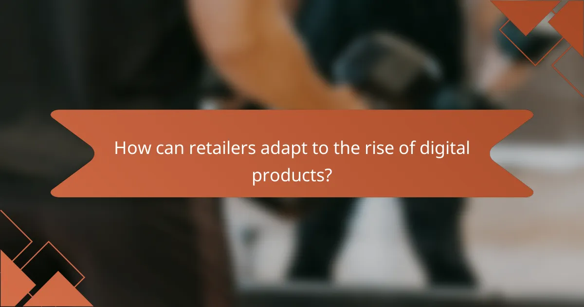 How can retailers adapt to the rise of digital products?