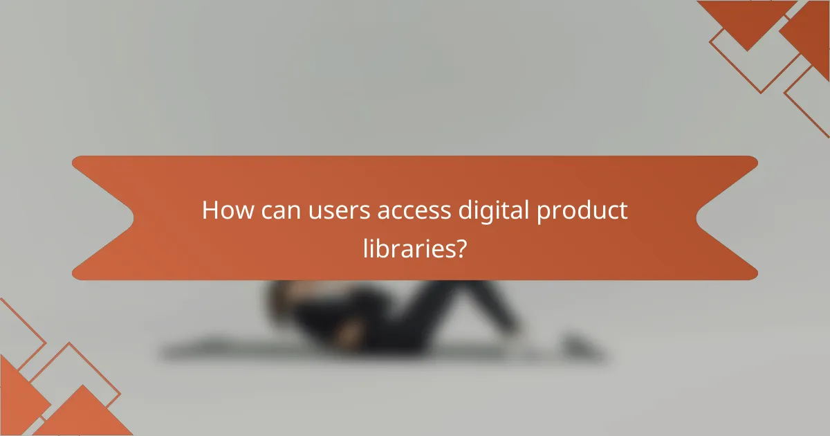 How can users access digital product libraries?
