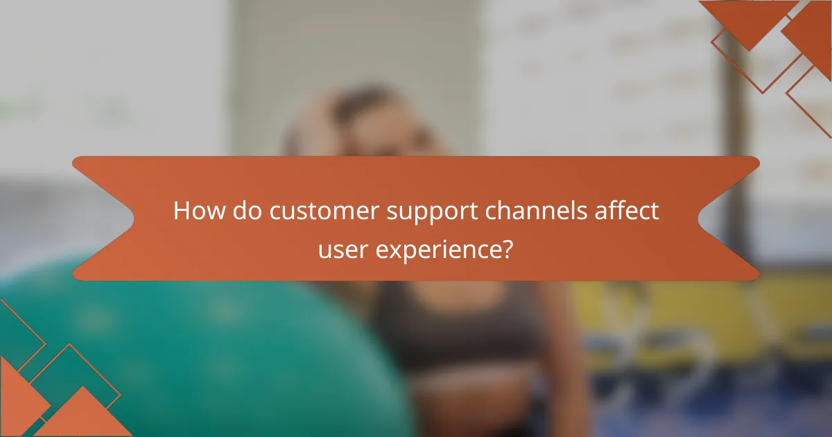 How do customer support channels affect user experience?