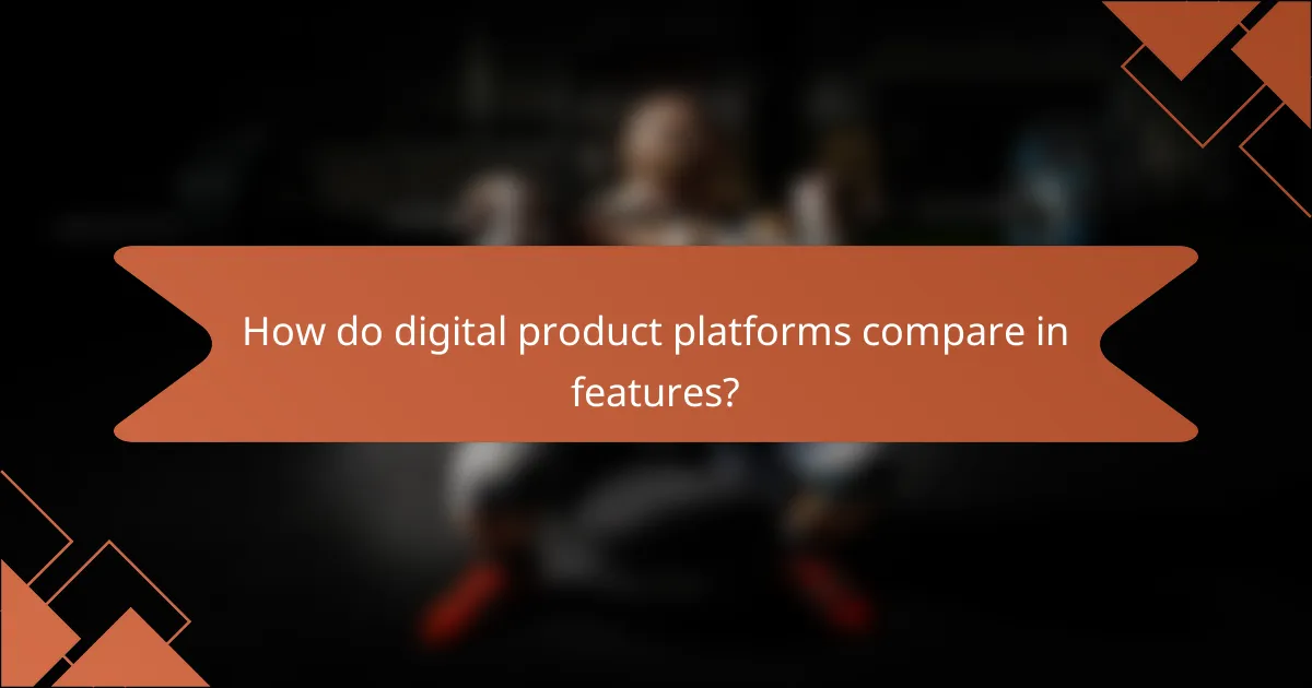 How do digital product platforms compare in features?