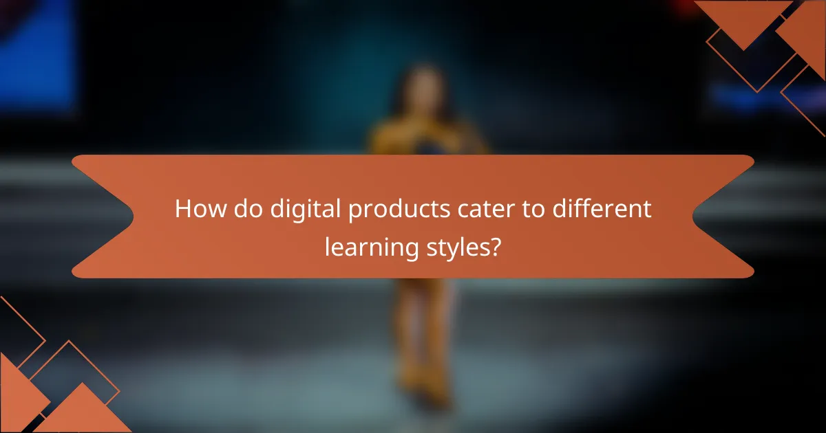How do digital products cater to different learning styles?