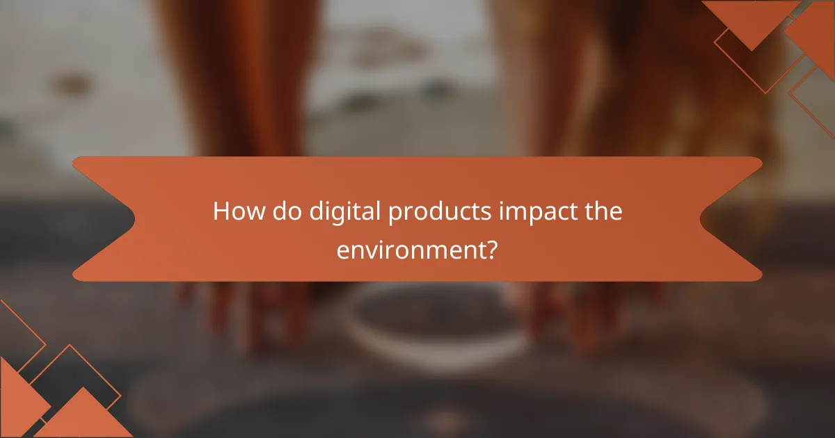 How do digital products impact the environment?