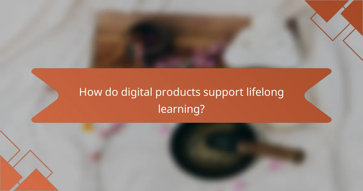 How do digital products support lifelong learning?