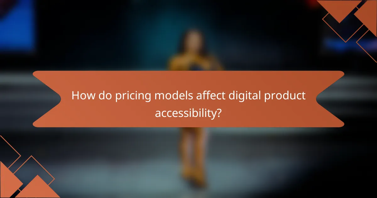How do pricing models affect digital product accessibility?