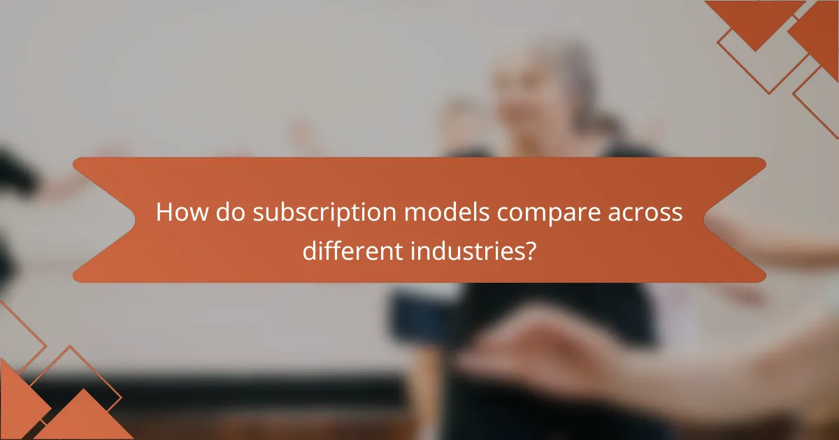 How do subscription models compare across different industries?