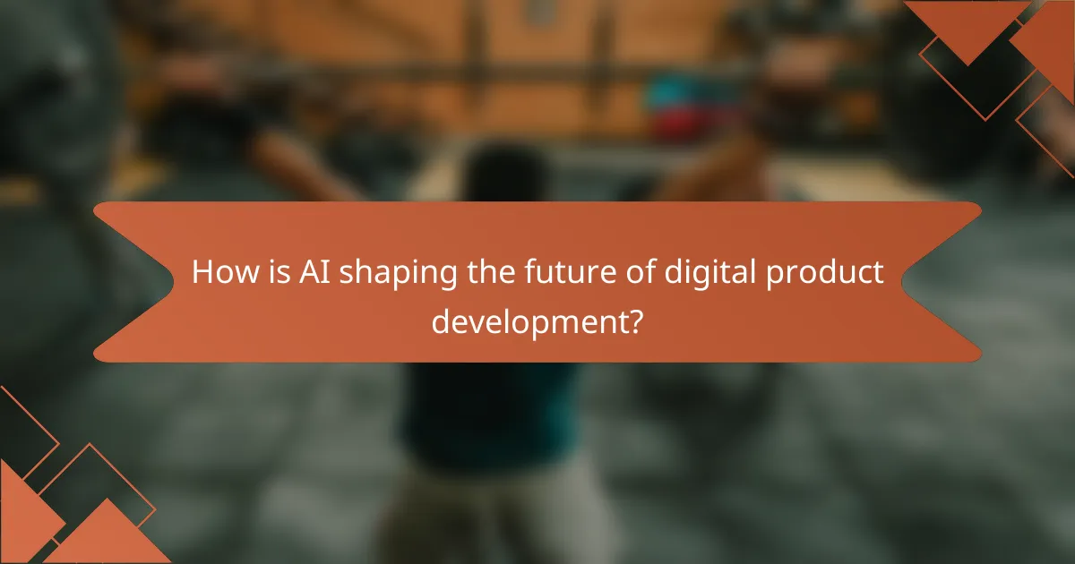 How is AI shaping the future of digital product development?
