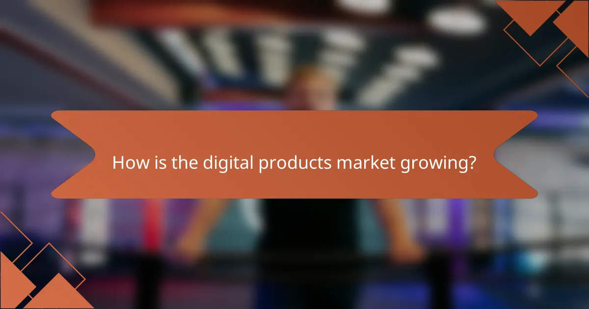 How is the digital products market growing?