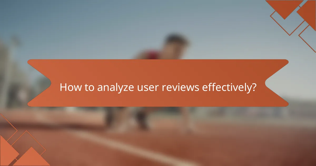 How to analyze user reviews effectively?
