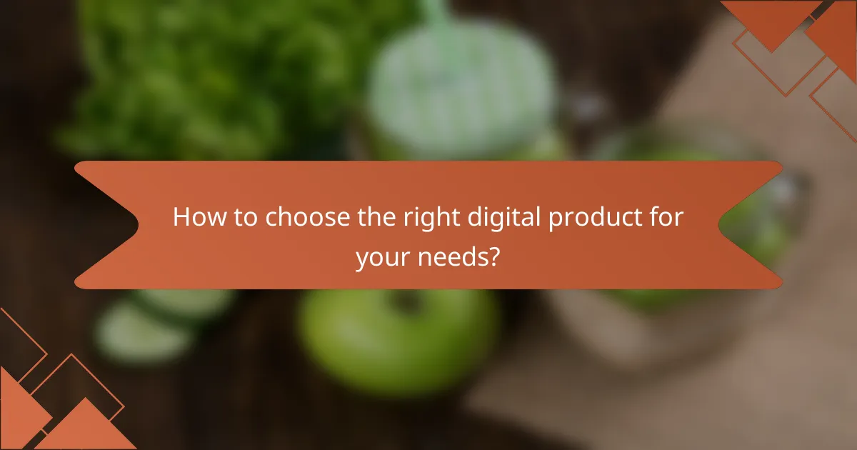 How to choose the right digital product for your needs?