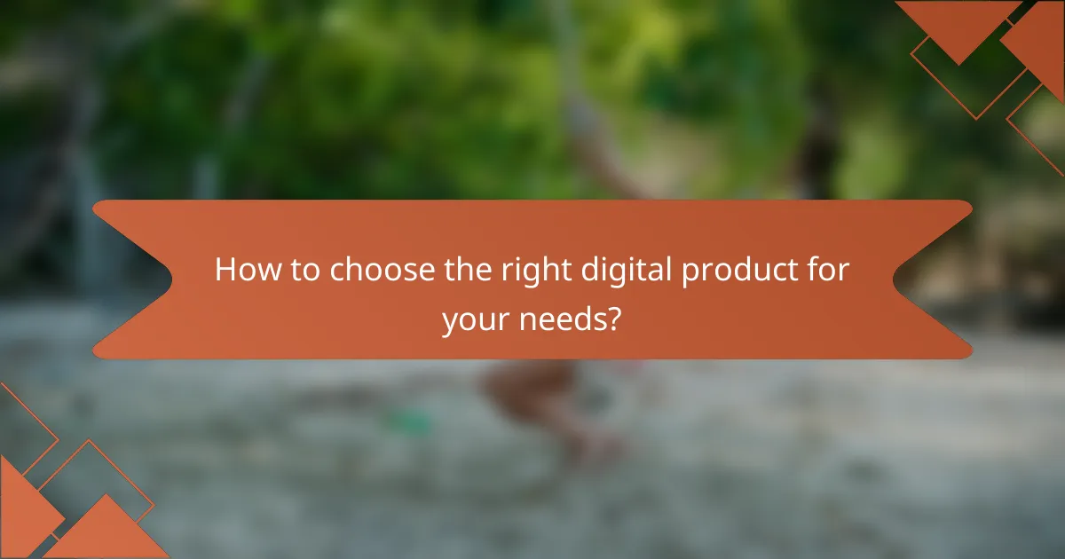 How to choose the right digital product for your needs?