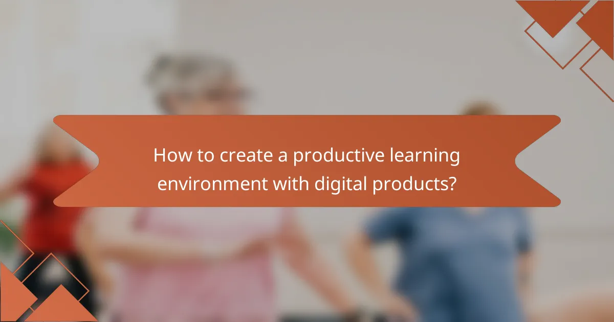 How to create a productive learning environment with digital products?
