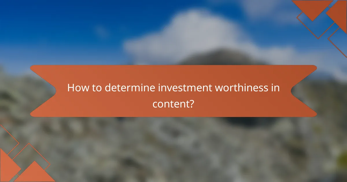 How to determine investment worthiness in content?