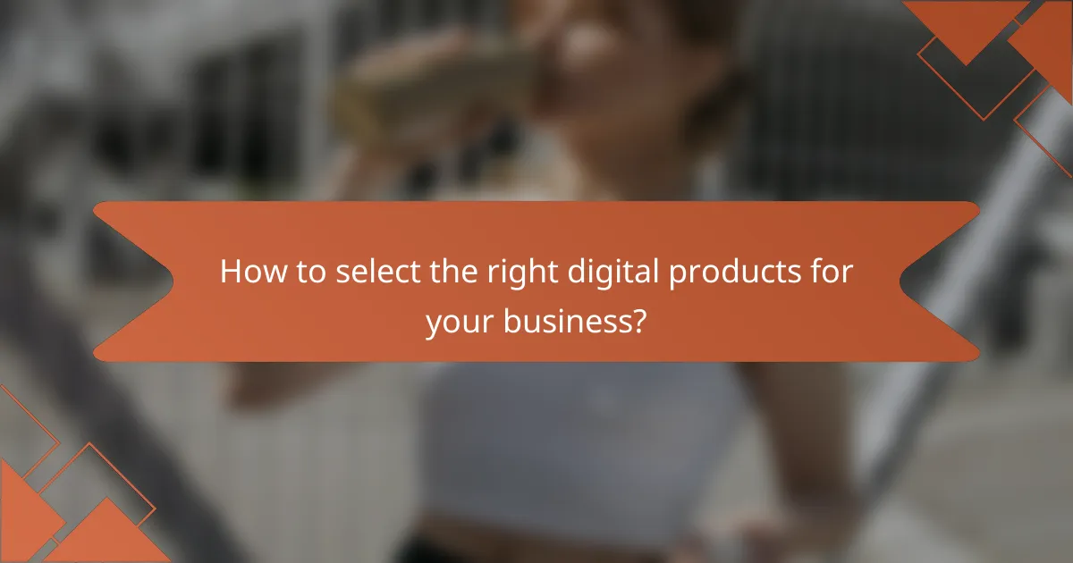 How to select the right digital products for your business?
