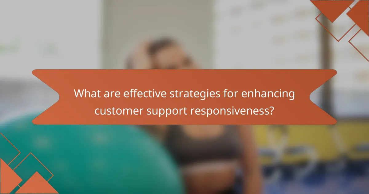 What are effective strategies for enhancing customer support responsiveness?