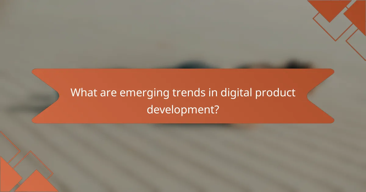 What are emerging trends in digital product development?