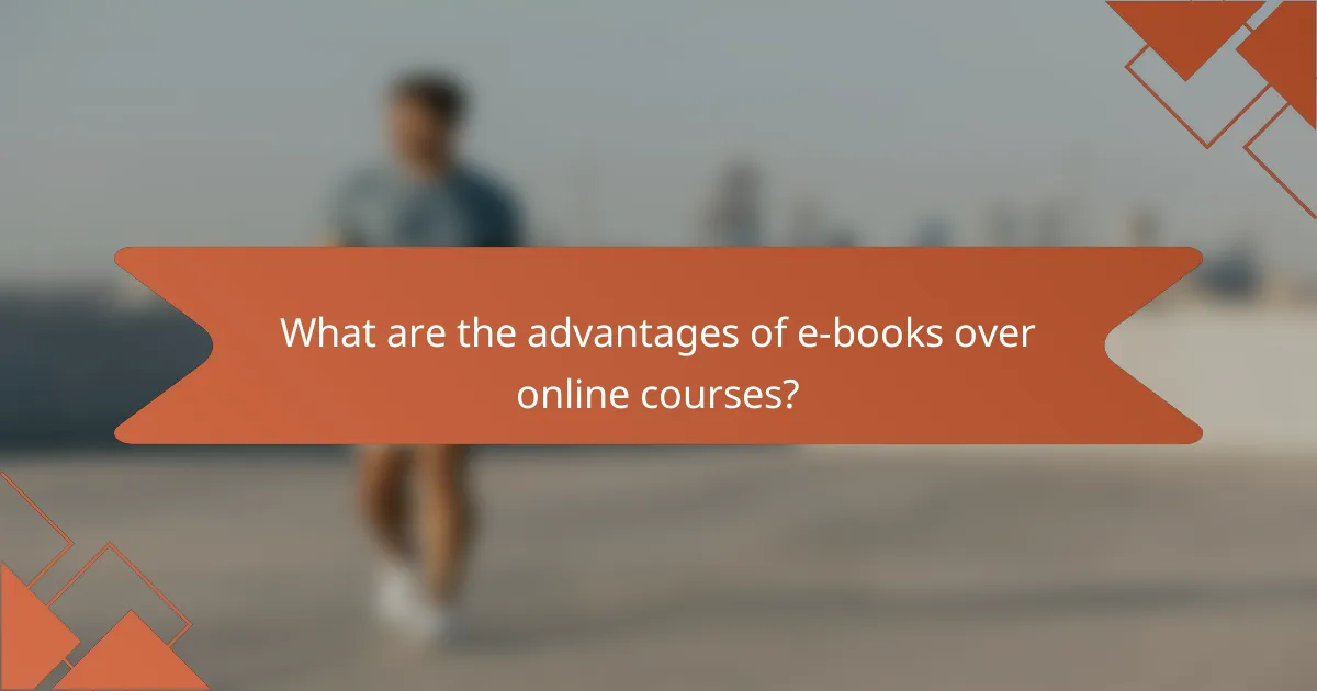 What are the advantages of e-books over online courses?
