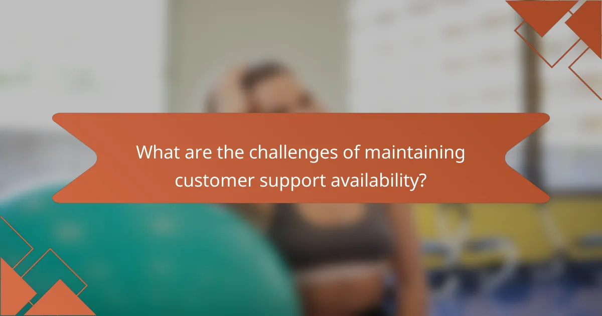 What are the challenges of maintaining customer support availability?