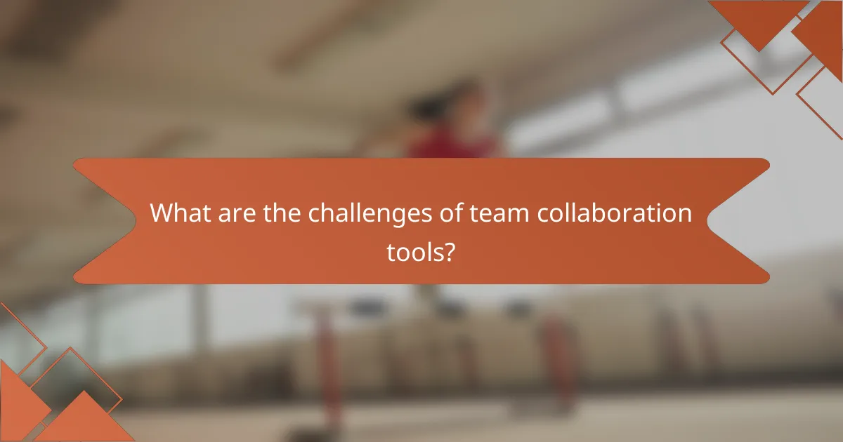 What are the challenges of team collaboration tools?