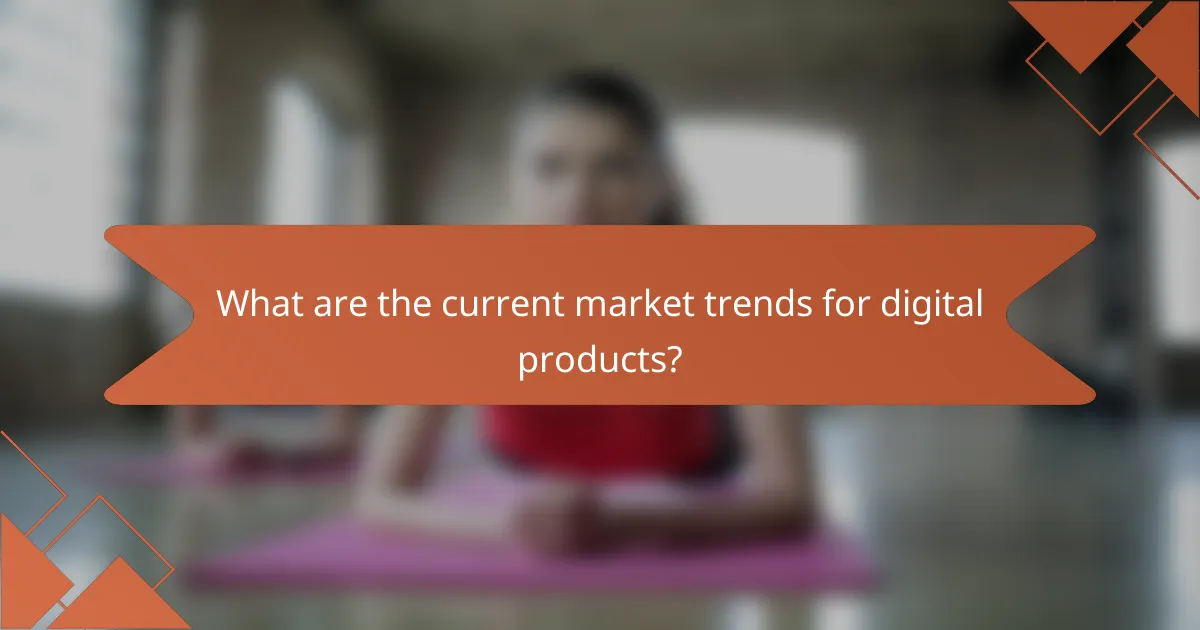 What are the current market trends for digital products?