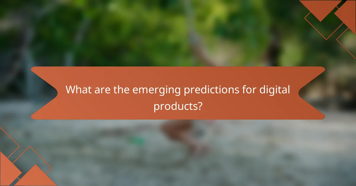 What are the emerging predictions for digital products?