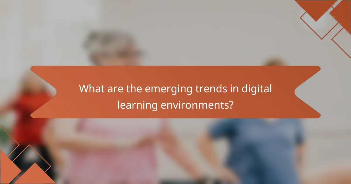 What are the emerging trends in digital learning environments?