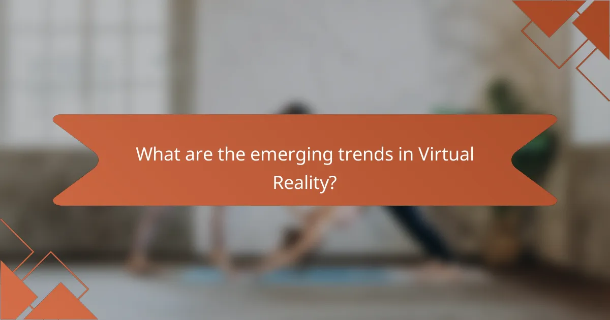 What are the emerging trends in Virtual Reality?