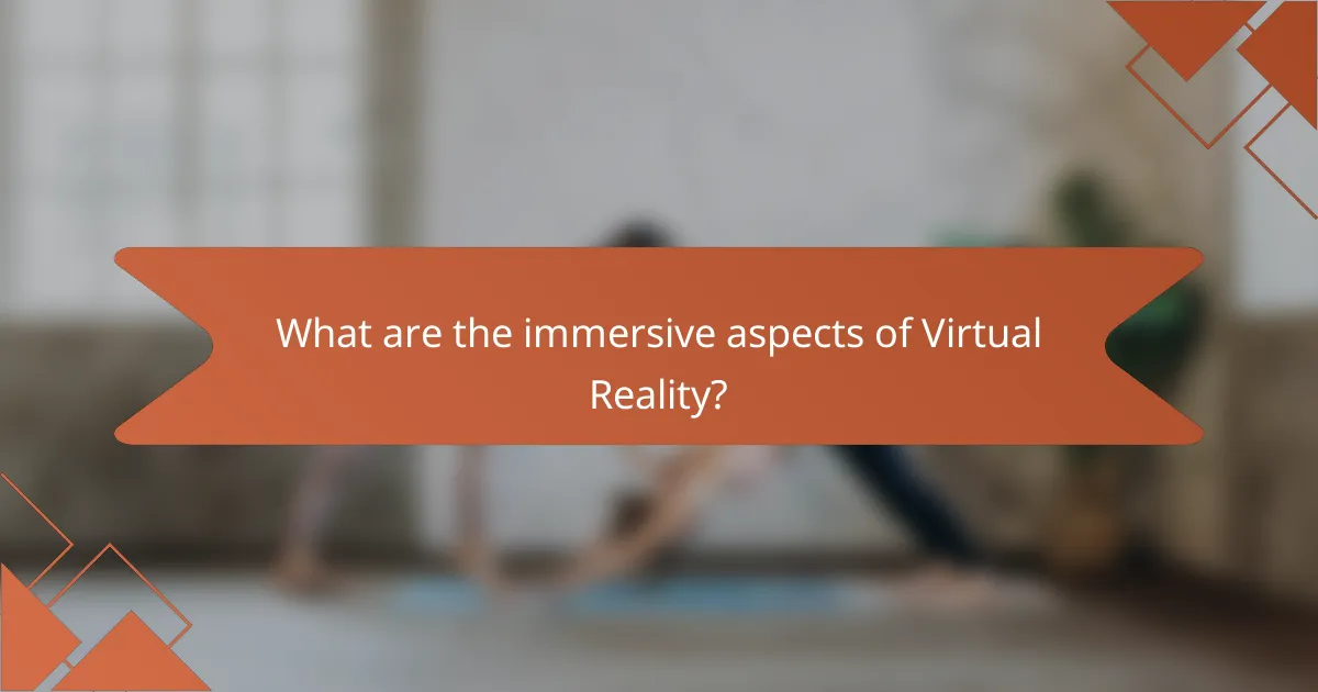What are the immersive aspects of Virtual Reality?