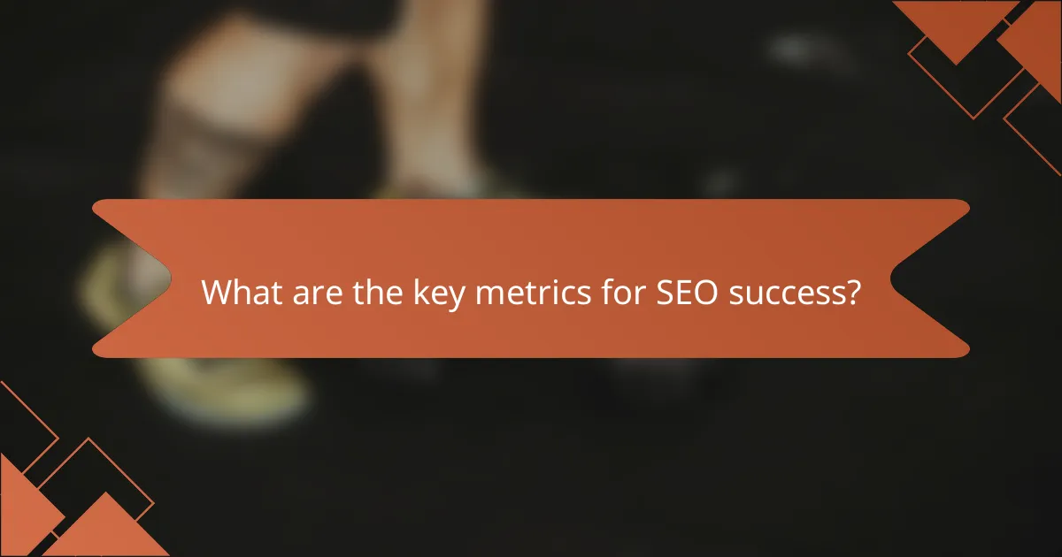 What are the key metrics for SEO success?