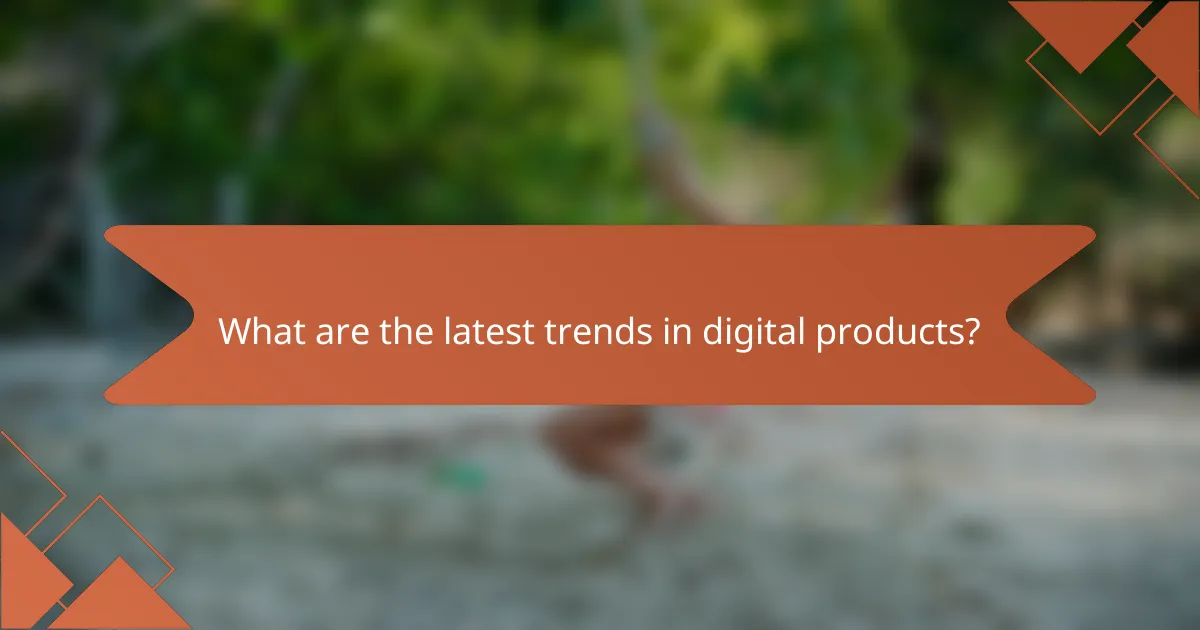 What are the latest trends in digital products?