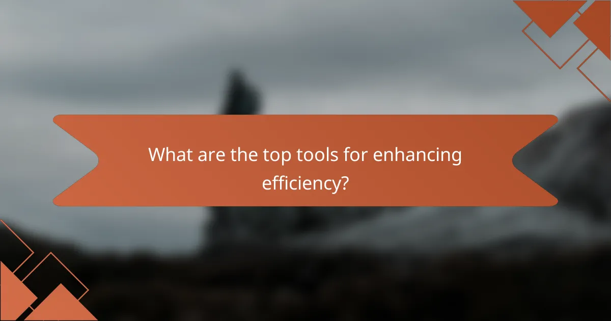 What are the top tools for enhancing efficiency?