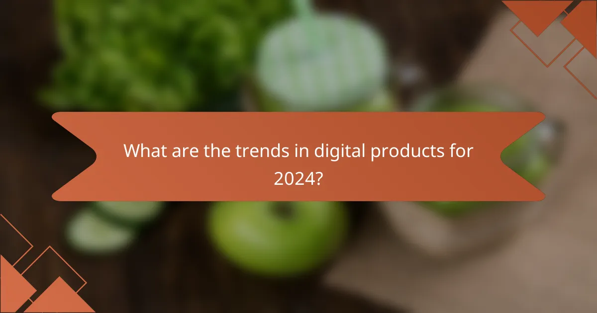 What are the trends in digital products for 2024?