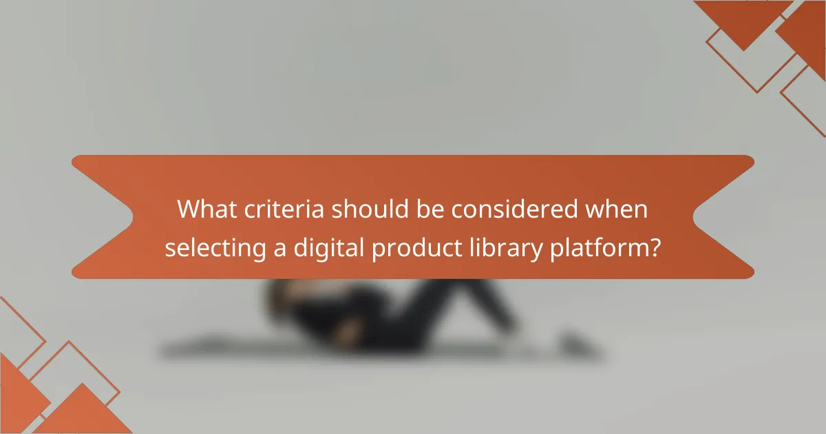 What criteria should be considered when selecting a digital product library platform?