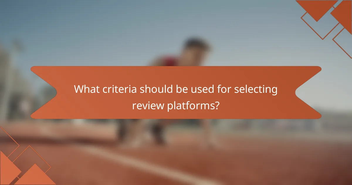 What criteria should be used for selecting review platforms?
