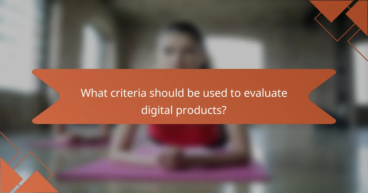 What criteria should be used to evaluate digital products?