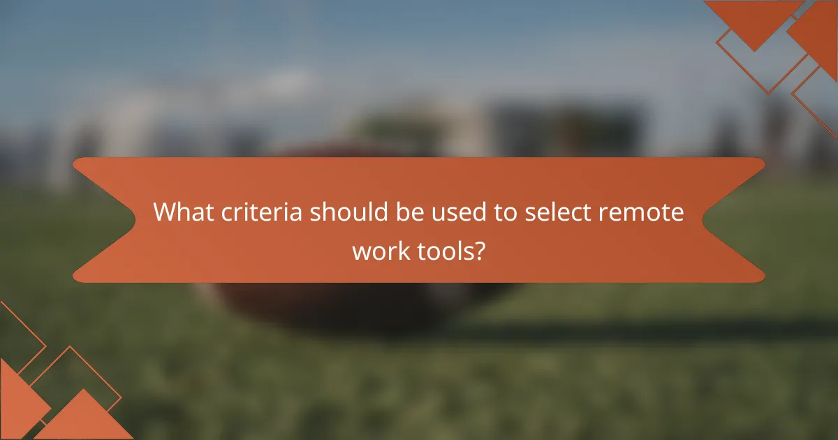 What criteria should be used to select remote work tools?