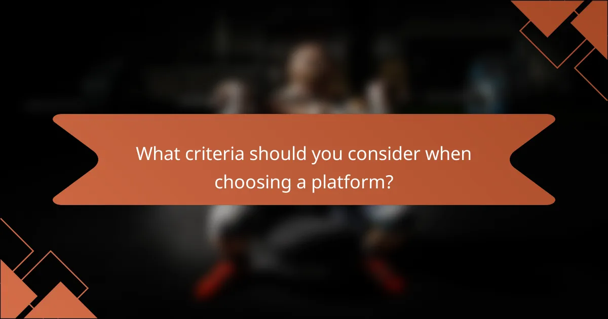 What criteria should you consider when choosing a platform?