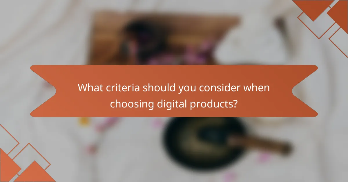 What criteria should you consider when choosing digital products?