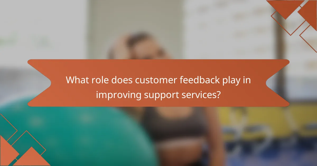 What role does customer feedback play in improving support services?
