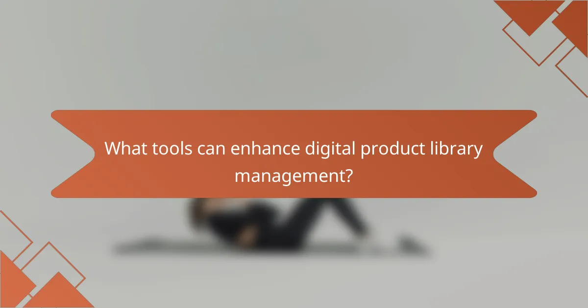 What tools can enhance digital product library management?