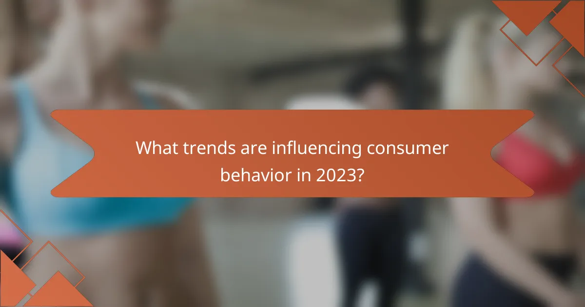 What trends are influencing consumer behavior in 2023?