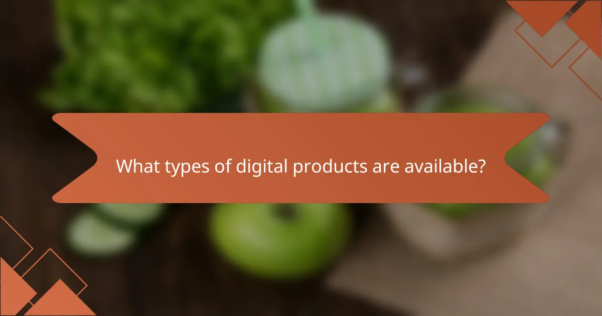 What types of digital products are available?